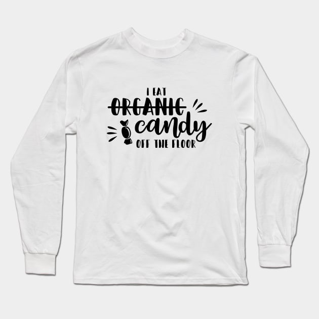 I Eat Organic Candy Off the Floor Long Sleeve T-Shirt by CANVAZSHOP